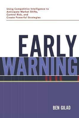 Early Warning: Using Competitive Intelligence to Anticipate Market Shifts, Control Risk, and Create Powerful Strategies - Benjamin GILAD - cover