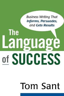 The Language of Success: Business Writing That Informs, Persuades, and Gets Results - Tom Sant - cover