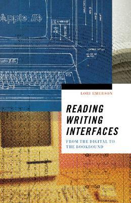 Reading Writing Interfaces: From the Digital to the Bookbound - Lori Emerson - cover