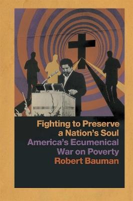Fighting to Preserve a Nation's Soul: America's Ecumenical War on Poverty - Robert Bauman - cover
