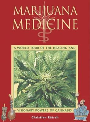 Marijuana Medicine: A World Tour of the Healing and Visionary Powers of Cannabis - Christian Ratsch - cover