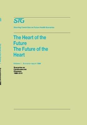 The Heart of the Future/The Future of the Heart Volume 1: Scenario Report 1986 Volume 2: Background and Approach 1986: Scenarios on Cardiovascular Diseases 1985-2010 Commissioned by the Steering Committee on Future Health Scenarios - Steering Committee on Future Health Scenarios - cover