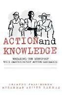 Action and Knowledge: Breaking the Monopoly With Participatory Action Research - Orlando Fals-Borda,Mohammad Anisur Rahman - cover