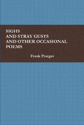Sighs and Stray Gusts and Other Occasional Poems - Frank Praeger - cover