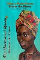 The Uncrowned Queen Reclaims Her Throne: When A Black Woman Breaks The Silence - Ahmondra McClendon - cover