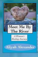 Meet Me By The River: A Woman's Healing Journey - Aliyah Alexander - cover