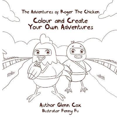 The Adventures of Roger the Chicken: Colour and Create Your Own Adventures - Glenn Cox - cover