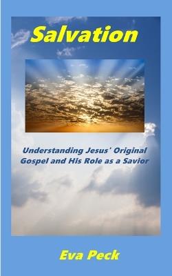 Salvation: Understanding Jesus' Original Gospel Message and His Role as a Savior - Eva Peck - cover