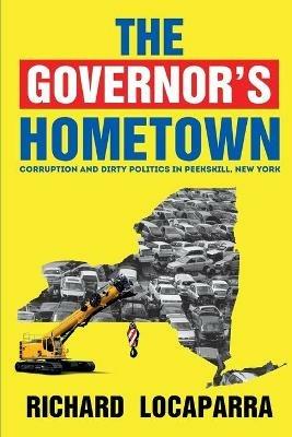 The Governor's Hometown: Corruption and Dirty Politics in Peekskill, New York - Rich Locaparra - cover