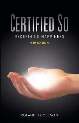Certified So: Redefining Happiness - KJV Edition - Roland J Coleman - cover