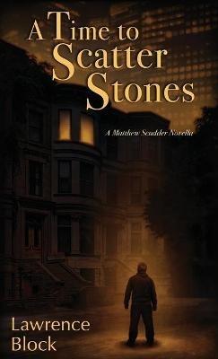 A Time to Scatter Stones: A Matthew Scudder Novella - Lawrence Block - cover