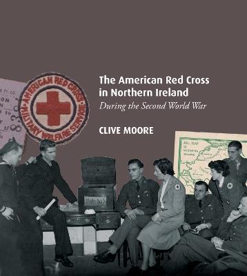 The American Red Cross in Northern Ireland during the Second World War - Clive Moore - cover