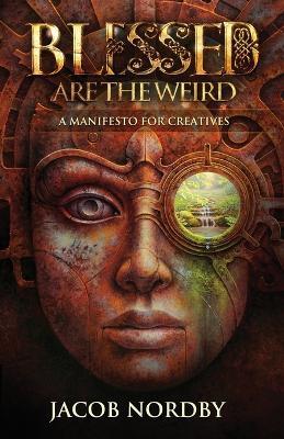 Blessed Are the Weird: A Manifesto for Creatives - Jacob Nordby - cover