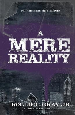 A Mere Reality: A Chicago Hip-Hop Story - Jr Rollie C Gray - cover