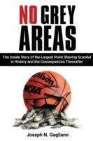 No Grey Areas: The Inside Story of the Largest Point Shaving Scandal in History and the Consequences Thereafter - Joseph N Gagliano - cover