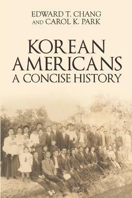 Korean Americans: A Concise History - Edward T Chang,Carol K Park - cover