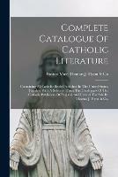 Libro in inglese Complete Catalogue Of Catholic Literature: Containing All Catholic Books Published In The United States, Together With A Selection From The Catalogues Of The Catholic Publishers Of England And Ireland. For Sale By Thomas J. Flynn & Co. 