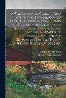 Libro in inglese A Collection of Curious and Interesting Epitaphs, copied From the Existing Monuments of Distinguished and Noted Characters in the Churches and Churchyards of Hornsey, Tottenham, Edmonton, Enfield, Friern Barnet and Hadley, Middlesex  - Frederick Teague Cansick