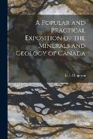 Libro in inglese A Popular and Practical Exposition of the Minerals and Geology of Canada [microform] 
