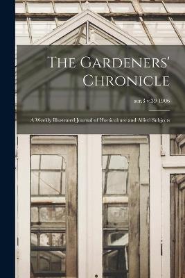 The Gardeners' Chronicle: a Weekly Illustrated Journal of Horticulture and Allied Subjects; ser.3 v.39 1906 - Anonymous - cover