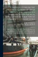 Libro in inglese Considerations on the Present Situation of Great Britain and the United States of North America, With a View to Their Future Commercial Connections [microform]: Particularly Designed to Expose the Dangerous Tendency of the Arguments Used, and of The...  - Richard 1743-1791 Champion