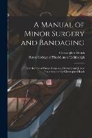 Libro in inglese A Manual of Minor Surgery and Bandaging: for the Use of House-surgeons, Dressers, and Junior Practitioners/ by Christopher Heath  - Christopher 1835-1905 Heath