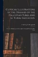 Libro in inglese Clinical Illustrations of the Diseases of the Fallopian Tubes and of Tubal Gestation: a Series of Drawings With Descriptive Text and Histories of the Cases 