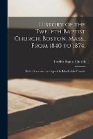 Libro in inglese History of the Twelfth Baptist Church, Boston, Mass., From 1840 to 1874.: With a Statement and Appeal in Behalf of the Church. 