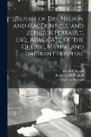 Libro inglese Report of Drs. Nelson and MacDonnell, and Zephirin Perrault, Esq., Advocate, of the Quebec, Marine and Emigrant Hospital [microform] Wolfred 1846-1913 Nelson , Robert L McDonnell , Zephirin Perrault