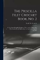The Priscilla Filet Crochet Book, No. 2; a Collection of Beautiful Designs in Filet Crochet, Introducing Filet Crochet Brode, Embroidery on Crochet and Cameo Crochet - cover