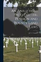 Libro in inglese An Analytical Digest of the Pension and Bounty Land Laws 