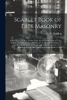 Scarlet Book of Free Masonry: Containing a Thrilling and Authentic Account of the Imprisonment, Torture, and Martyrdom of Freemasons and Knights Templars, for the Past Six Hundred Years: Also an Authentic Account of the Education, Remarkable Career, ... - cover