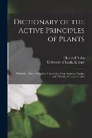 Dictionary of the Active Principles of Plants: Alkaloids: Bitter Principles; Glucosides; Their Sources, Nature, and Chemical Characteristics - Charles E Sohn - cover