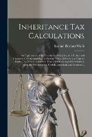 Libro in inglese Inheritance Tax Calculations; an Explanation of the Underlying Principles, With Tables and Instructions for Ascertaining the Present Value of Dower and Curtesy Rights, Life Estates, Annuities, Vested and Contingent Remainders, Upon the Northampton, ...  - Samuel Herbert 1874- Wolfe