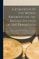 Libro in inglese Catalogue of the Works Exhibited in the British Section of the Exhibition [microform]: With Notices of the Commercial Progress of the United Kingdom, Under the Respective Classes, in French and English; Together With Exhibitors', Prospectuses, Prices...  - Anonymous
