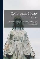 Libro in inglese Catholic Harp: Containing the Morning and Evening Service of the Catholic Church, Embracing a Choice Collection of Masses, Litanies, Psalms, Sacred H  - Philip A Kirk