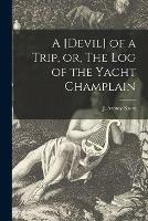 Libro in inglese A [devil] of a Trip, or, The Log of the Yacht Champlain 