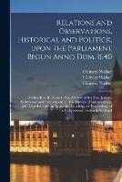 Libro in inglese Relations and Observations, Historical and Politick, Upon the Parliament Begun Anno Dom. 1640: Divided Into II. Books 1. The Mystery of the Two Juntoes, Presbyterian and Independent. 2. The History of Independency, &c. Together With an Appendix, ...  - Clement 1595-1651 Walker