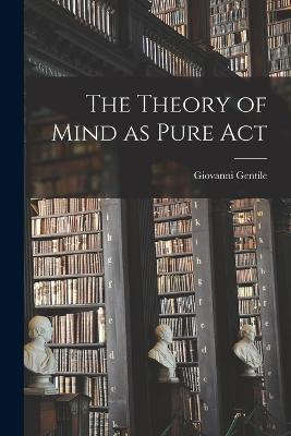 The Theory of Mind as Pure Act - Gentile Giovanni - cover