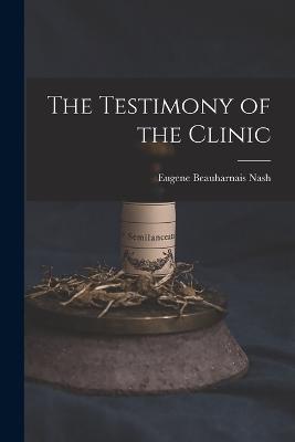 The Testimony of the Clinic - Eugene Beauharnais Nash - cover