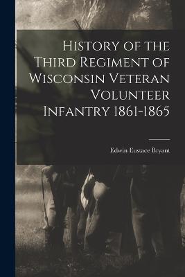 History of the Third Regiment of Wisconsin Veteran Volunteer Infantry 1861-1865 - Edwin Eustace Bryant - cover