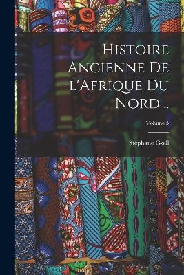 Histoire ancienne de l'Afrique du Nord ..; Volume 5 - Gsell Stephane 1864-1932 - cover