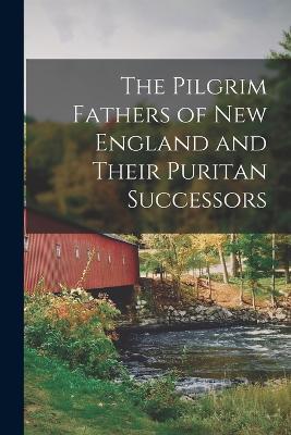 The Pilgrim Fathers of New England and Their Puritan Successors - Anonymous - cover