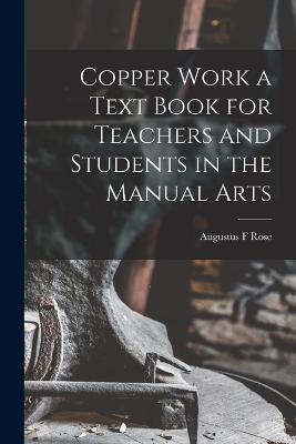 Copper Work a Text Book for Teachers and Students in the Manual Arts - Augustus F Rose - cover