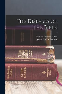 The Diseases of the Bible - Andrew Dickson White,James Risdon Bennett - cover