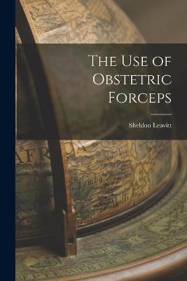 The Use of Obstetric Forceps - Sheldon Leavitt - cover