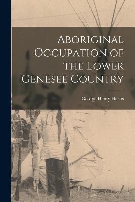Aboriginal Occupation of the Lower Genesee Country - George Henry Harris - cover
