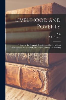 Livelihood and Poverty: A Study in the Economic Conditions of Working-class Households in Northampton, Warrington, Stanley and Reading - A L Bowley,A R 1890- Burnett-Hurst - cover