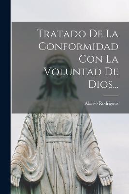 Tratado De La Conformidad Con La Voluntad De Dios... - Alonso Rodriguez - cover