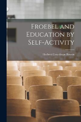 Froebel and Education by Self-Activity - Herbert Courthope Bowen - cover